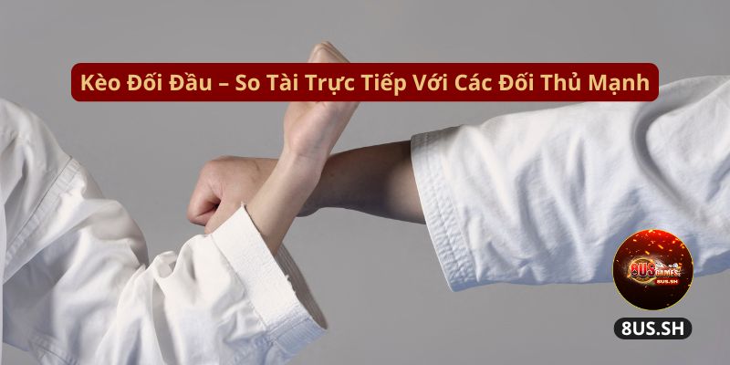 keo doi dau so tai truc tiep voi cac doi thu manh keo doi dau so tai truc tiep voi cac doi thu manh