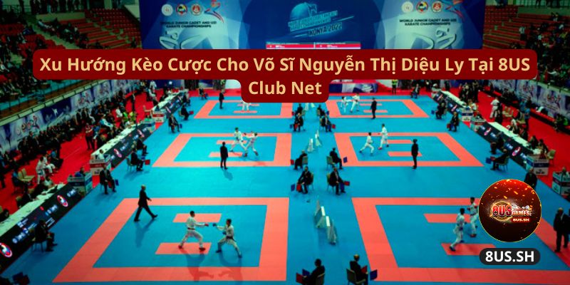 xu huong keo cuoc cho vo si nguyen thi dieu ly tai 8us club net xu huong keo cuoc cho vo si nguyen thi dieu ly tai 8us club net