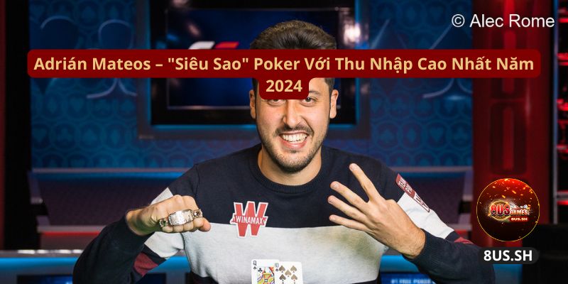 adrian mateos sieu sao poker voi thu nhap cao nhat nam 2024 adrian mateos sieu sao poker voi thu nhap cao nhat nam 2024