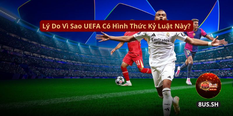ly do vi sao uefa co hinh thuc ky luat nay ly do vi sao uefa co hinh thuc ky luat nay