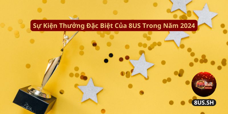 su kien thuong dac biet cua 8us trong nam 2024 su kien thuong dac biet cua 8us trong nam 2024